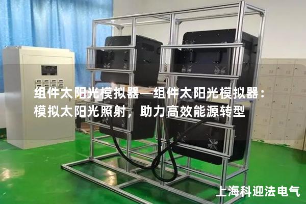 組件太陽光模擬器—組件太陽光模擬器：模擬太陽光照射，助力高效能源轉(zhuǎn)型